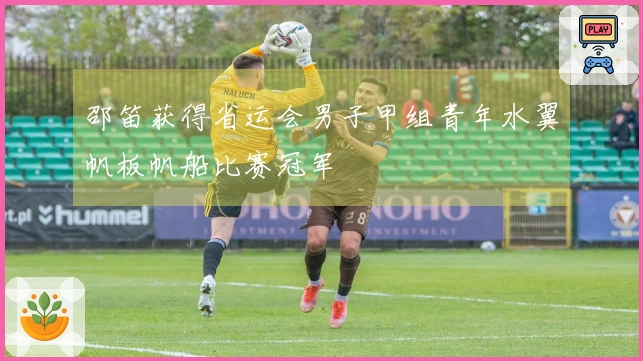 邵笛获得省运会男子甲组青年水翼帆板帆船比赛冠军
