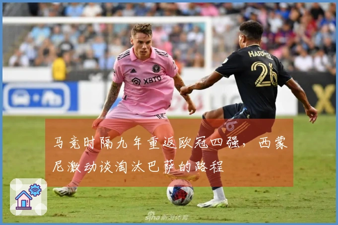 马竞时隔九年重返欧冠四强，西蒙尼激动谈淘汰巴萨的路程