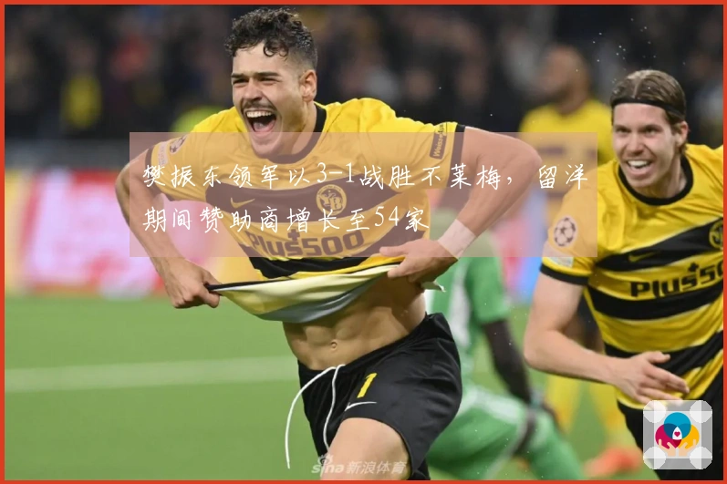 樊振东领军以3-1战胜不莱梅，留洋期间赞助商增长至54家